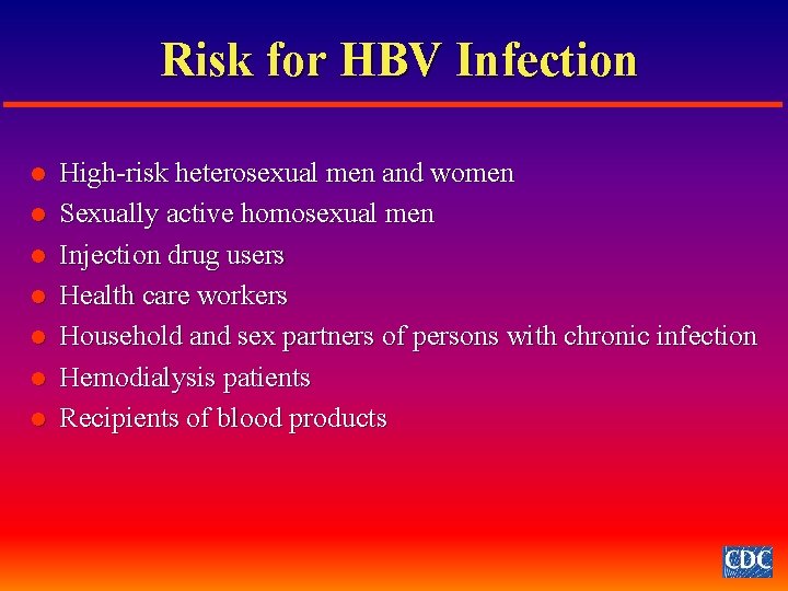 Risk for HBV Infection l l l l High-risk heterosexual men and women Sexually