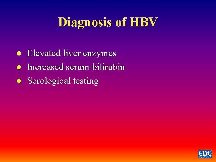 Diagnosis of HBV l l l Elevated liver enzymes Increased serum bilirubin Serological testing
