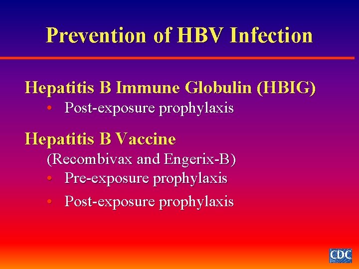 Prevention of HBV Infection Hepatitis B Immune Globulin (HBIG) • Post-exposure prophylaxis Hepatitis B