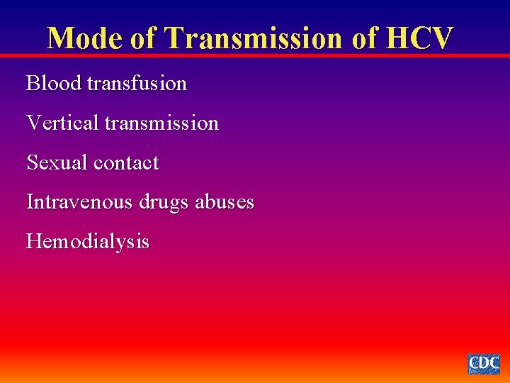 Mode of Transmission of HCV Blood transfusion Vertical transmission Sexual contact Intravenous drugs abuses