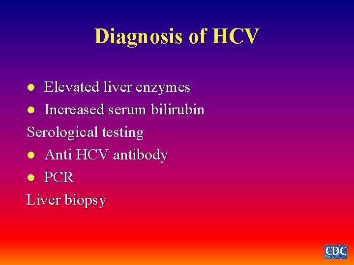 Diagnosis of HCV Elevated liver enzymes l Increased serum bilirubin Serological testing l Anti