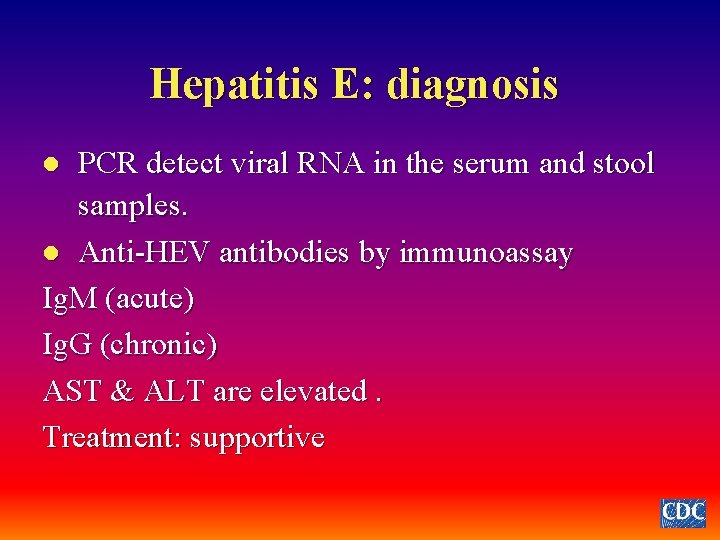 Hepatitis E: diagnosis PCR detect viral RNA in the serum and stool samples. l