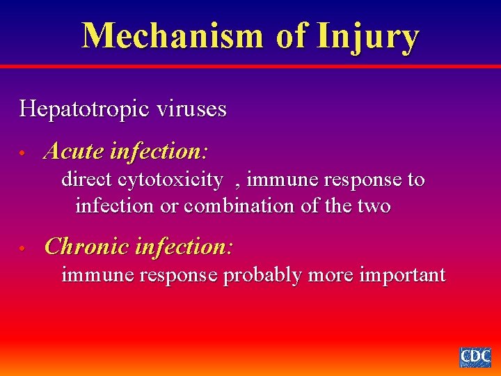 Mechanism of Injury Hepatotropic viruses • Acute infection: direct cytotoxicity , immune response to