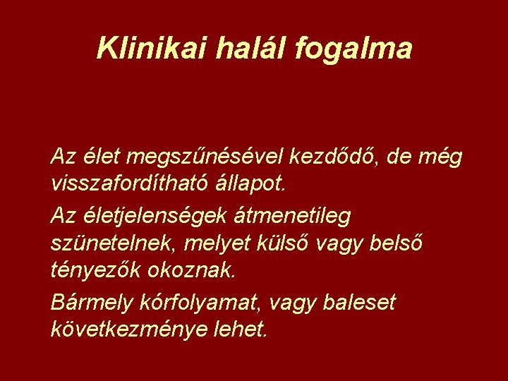 Klinikai halál fogalma Az élet megszűnésével kezdődő, de még visszafordítható állapot. Az életjelenségek átmenetileg