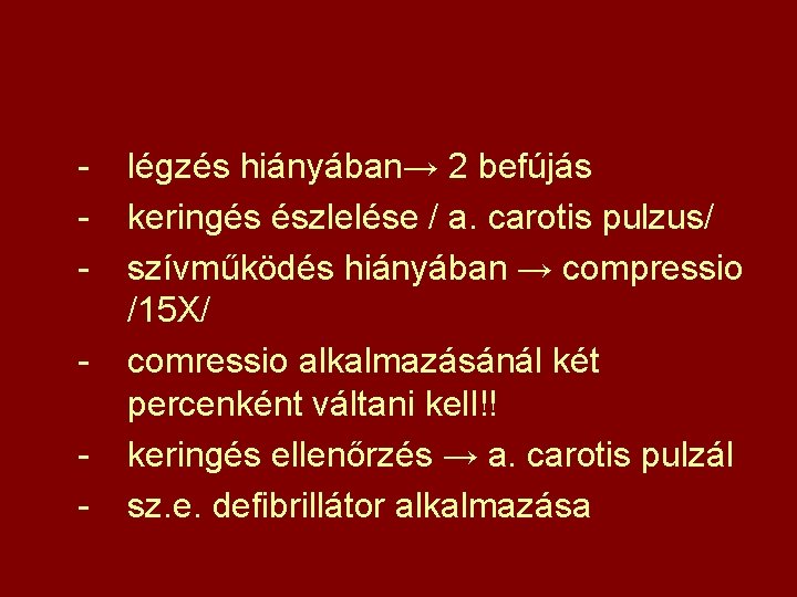 - légzés hiányában→ 2 befújás keringés észlelése / a. carotis pulzus/ szívműködés hiányában →