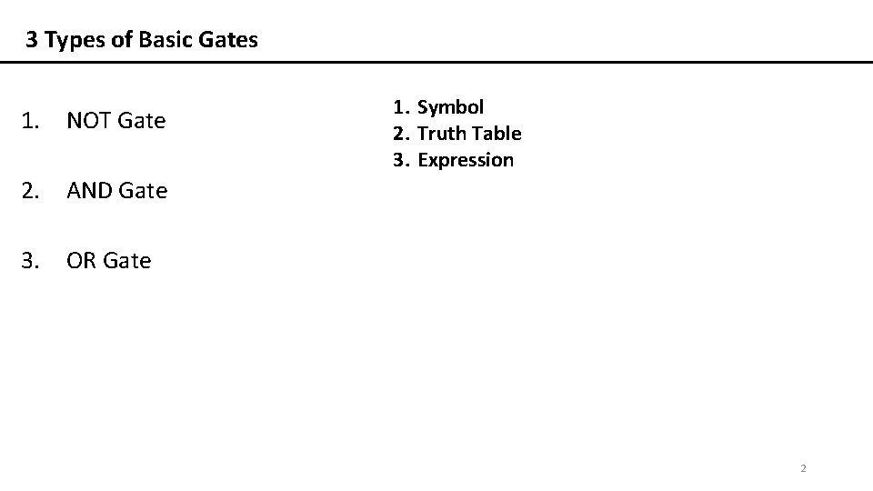 3 Types of Basic Gates 1. NOT Gate 1. Symbol 2. Truth Table 3.