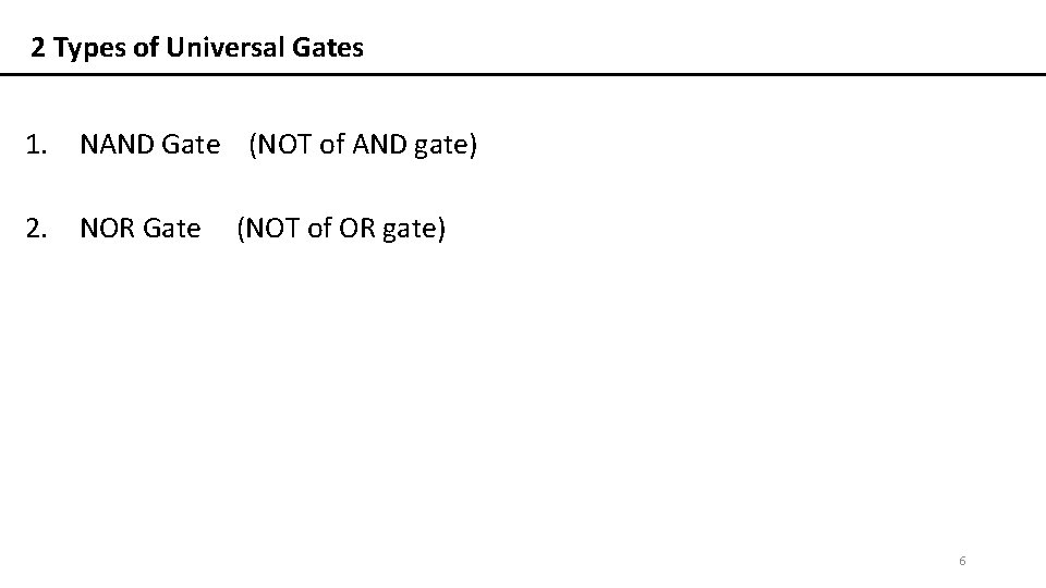 2 Types of Universal Gates 1. NAND Gate (NOT of AND gate) 2. NOR
