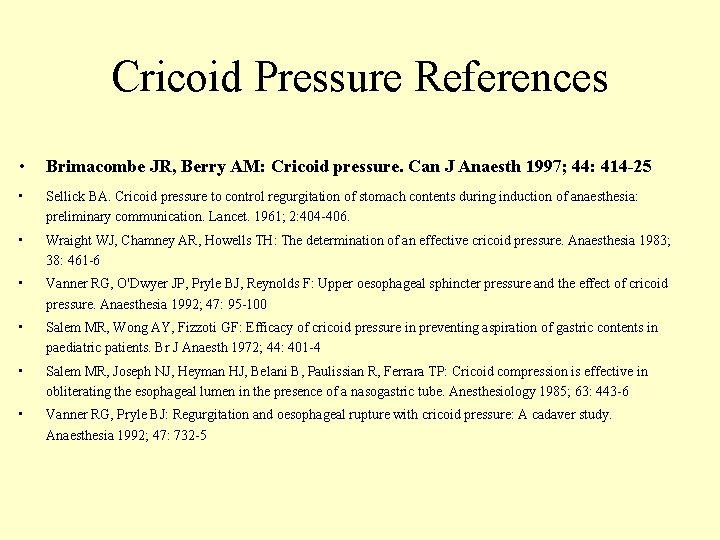 Cricoid Pressure References • Brimacombe JR, Berry AM: Cricoid pressure. Can J Anaesth 1997;