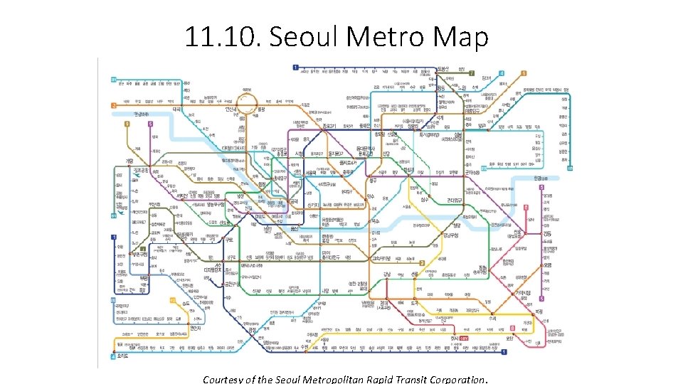 11. 10. Seoul Metro Map Courtesy of the Seoul Metropolitan Rapid Transit Corporation. 