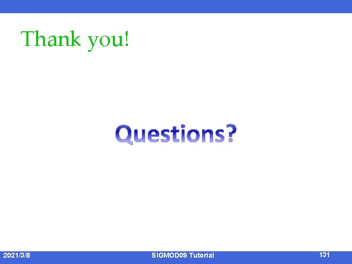 Thank you! 2021/3/8 SIGMOD 09 Tutorial 131 