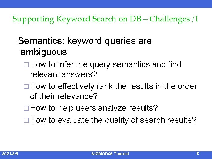 Supporting Keyword Search on DB – Challenges /1 Semantics: keyword queries are ambiguous ¨