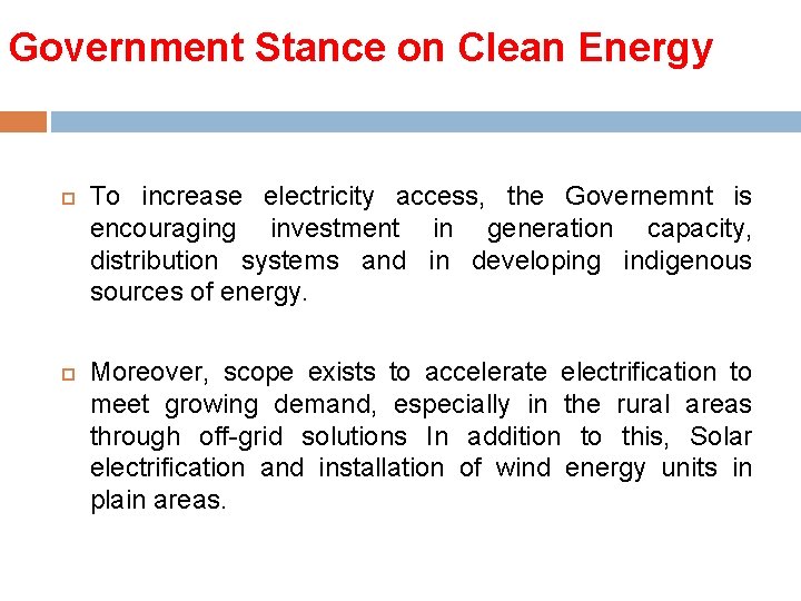 Government Stance on Clean Energy To increase electricity access, the Governemnt is encouraging investment