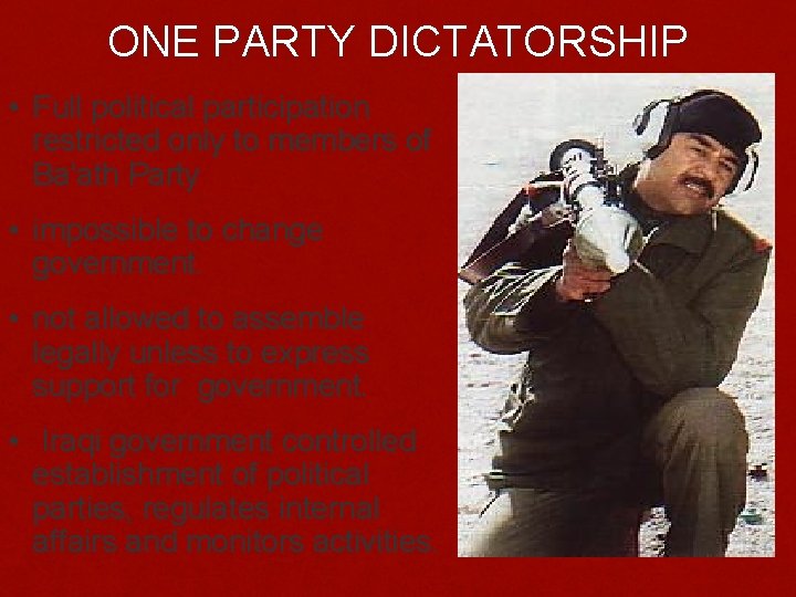 ONE PARTY DICTATORSHIP • Full political participation restricted only to members of Ba'ath Party