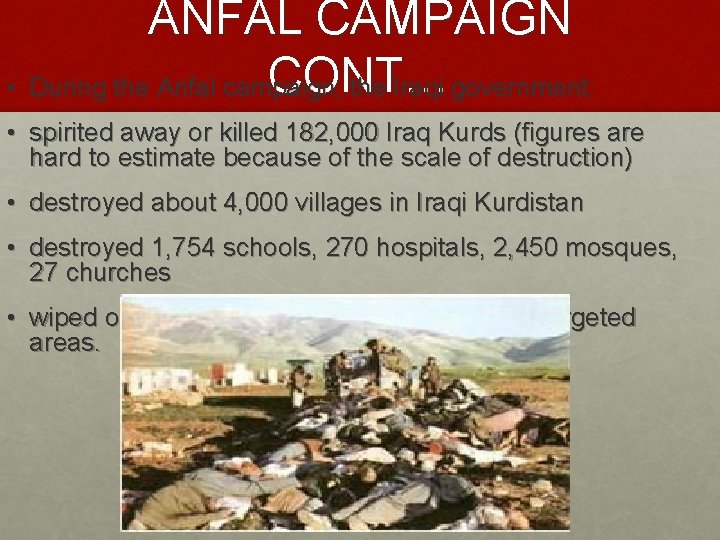 ANFAL CAMPAIGN CONT… • During the Anfal campaign, the Iraqi government: • spirited away