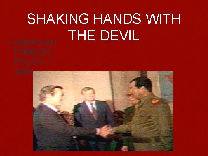 SHAKING HANDS WITH THE DEVIL • AMERICAN FOREIGN POLICY – 1983 