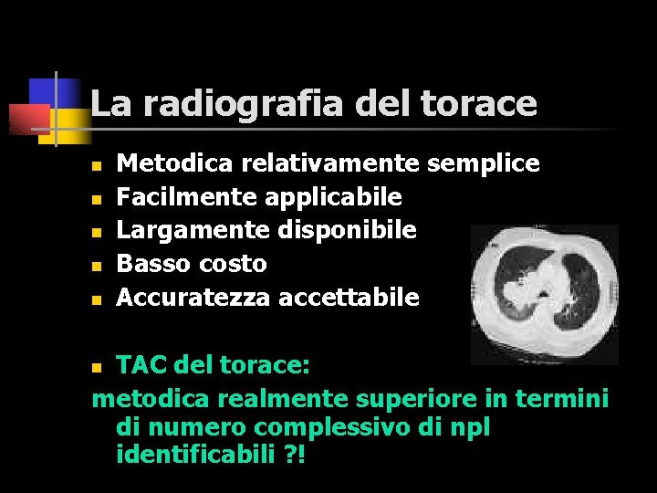 La radiografia del torace n n n Metodica relativamente semplice Facilmente applicabile Largamente disponibile