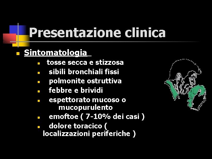 Presentazione clinica n Sintomatologia n n n n tosse secca e stizzosa sibili bronchiali