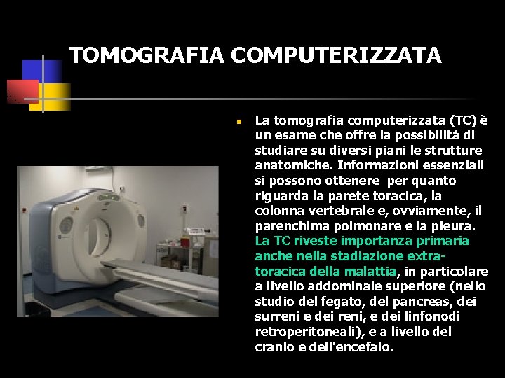 TOMOGRAFIA COMPUTERIZZATA n La tomografia computerizzata (TC) è un esame che offre la possibilità