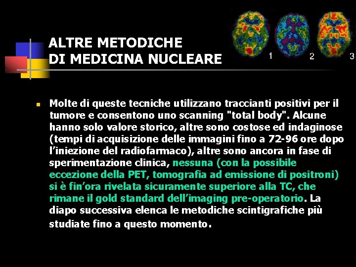 ALTRE METODICHE DI MEDICINA NUCLEARE n Molte di queste tecniche utilizzano traccianti positivi per