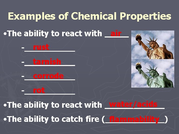 Examples of Chemical Properties • The ability to react with - rust - tarnish