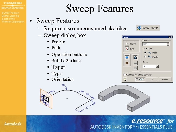 Sweep Features • Sweep Features – Requires two unconsumed sketches – Sweep dialog box Sweep Features • Sweep Features – Requires two unconsumed sketches – Sweep dialog box