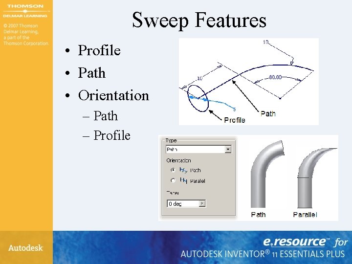 Sweep Features • Profile • Path • Orientation – Path – Profile Sweep Features • Profile • Path • Orientation – Path – Profile