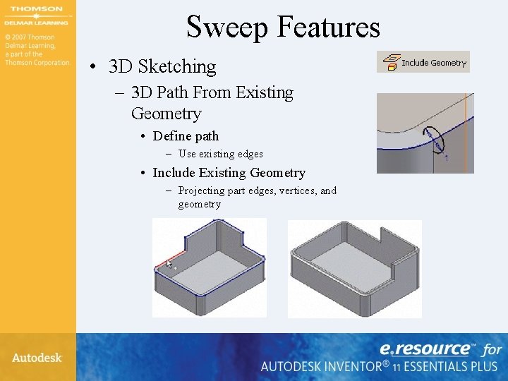 Sweep Features • 3 D Sketching – 3 D Path From Existing Geometry • Sweep Features • 3 D Sketching – 3 D Path From Existing Geometry •