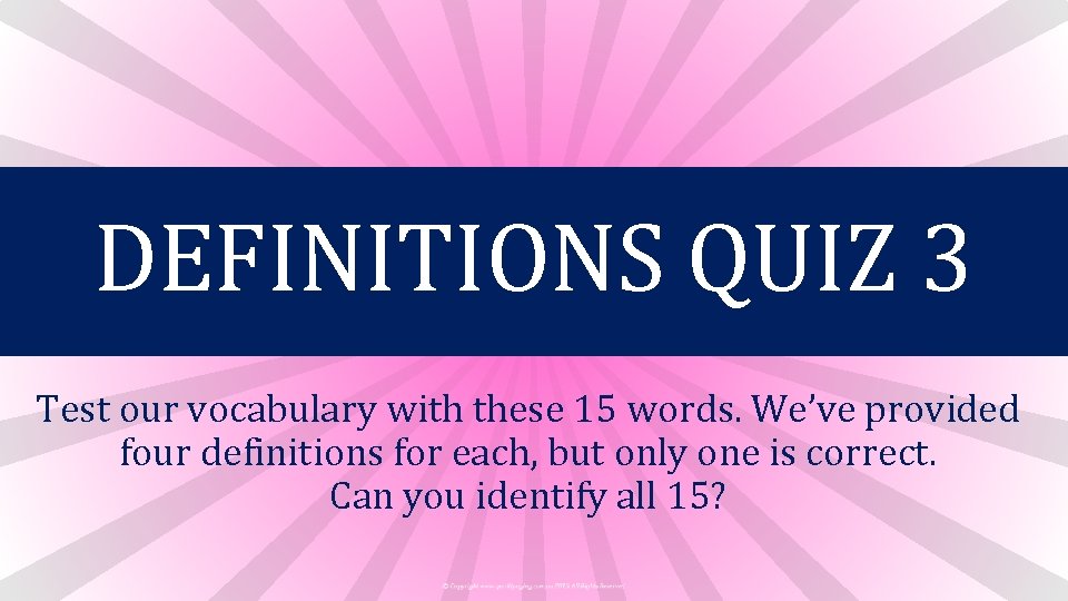 DEFINITIONS QUIZ 3 Test our vocabulary with these 15 words. We’ve provided four definitions