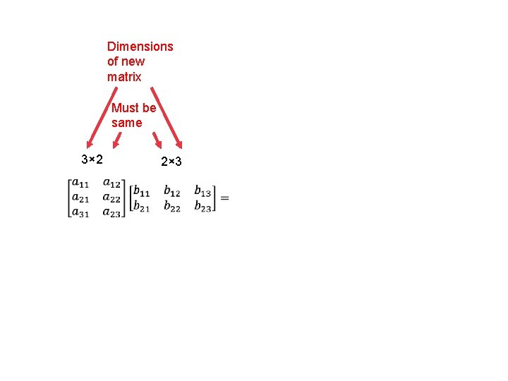 Dimensions of new matrix Must be same 3× 2 3× 3 2× 3 