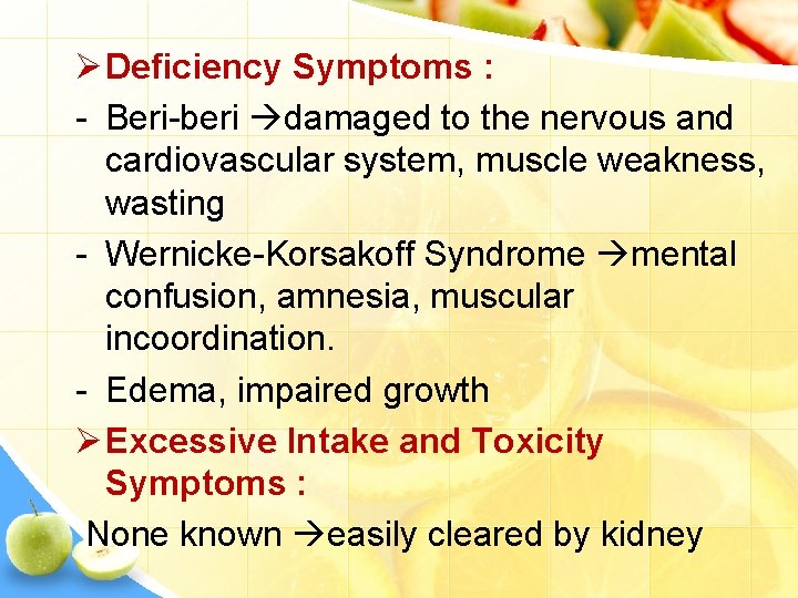 Ø Deficiency Symptoms : - Beri-beri damaged to the nervous and cardiovascular system, muscle