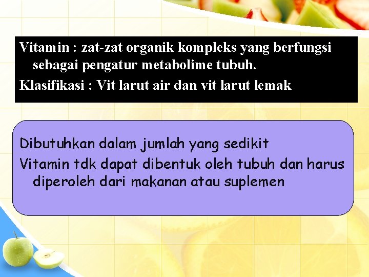 Vitamin : zat-zat organik kompleks yang berfungsi sebagai pengatur metabolime tubuh. Klasifikasi : Vit