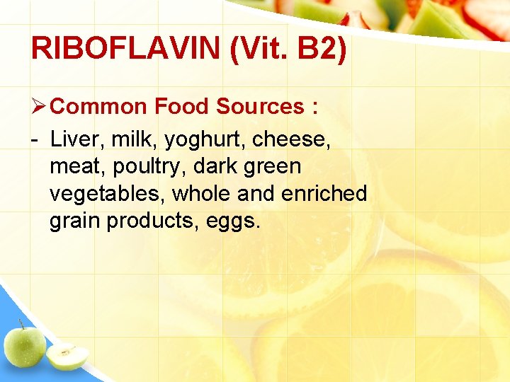 RIBOFLAVIN (Vit. B 2) Ø Common Food Sources : - Liver, milk, yoghurt, cheese,