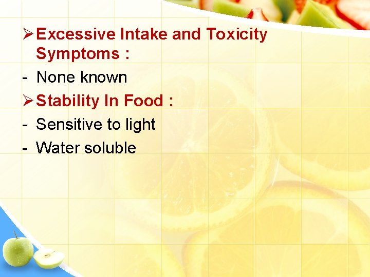 Ø Excessive Intake and Toxicity Symptoms : - None known Ø Stability In Food