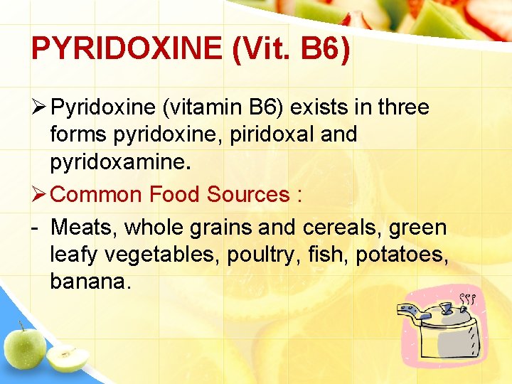 PYRIDOXINE (Vit. B 6) Ø Pyridoxine (vitamin B 6) exists in three forms pyridoxine,