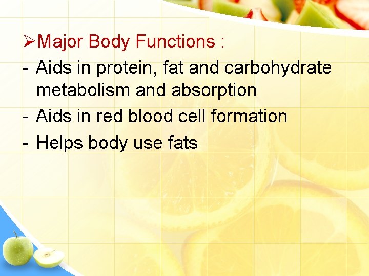 ØMajor Body Functions : - Aids in protein, fat and carbohydrate metabolism and absorption
