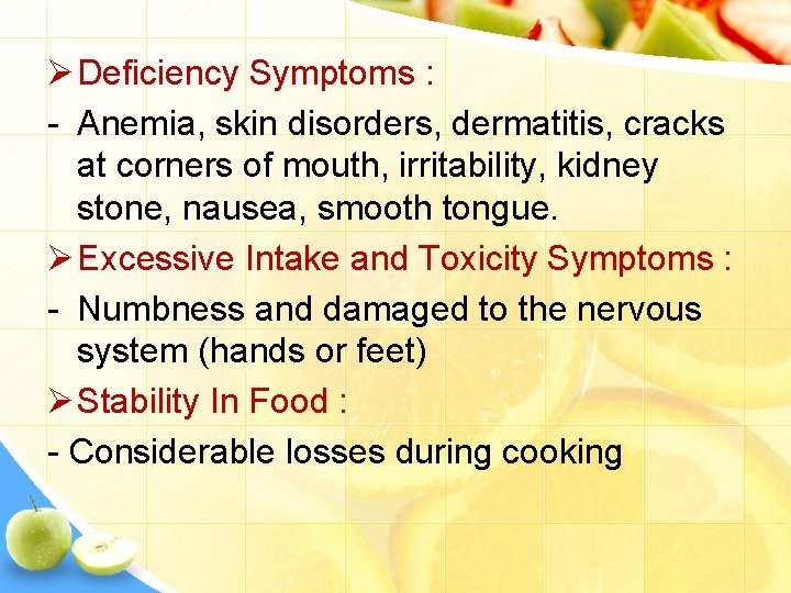 Ø Deficiency Symptoms : - Anemia, skin disorders, dermatitis, cracks at corners of mouth,
