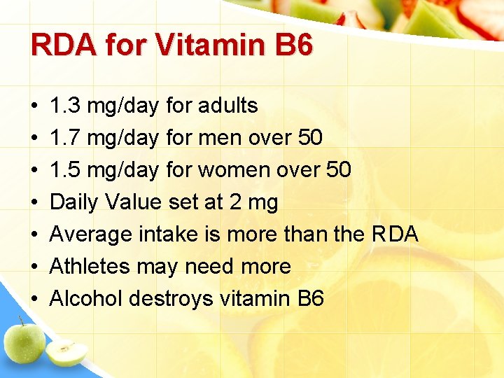 RDA for Vitamin B 6 • • 1. 3 mg/day for adults 1. 7