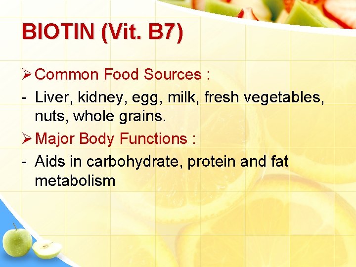 BIOTIN (Vit. B 7) Ø Common Food Sources : - Liver, kidney, egg, milk,