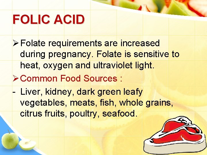 FOLIC ACID Ø Folate requirements are increased during pregnancy. Folate is sensitive to heat,