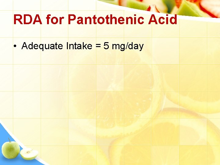RDA for Pantothenic Acid • Adequate Intake = 5 mg/day 