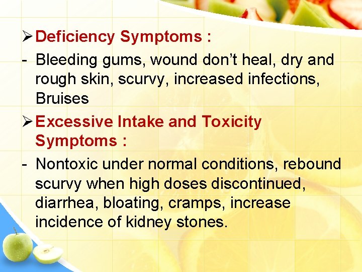 Ø Deficiency Symptoms : - Bleeding gums, wound don’t heal, dry and rough skin,