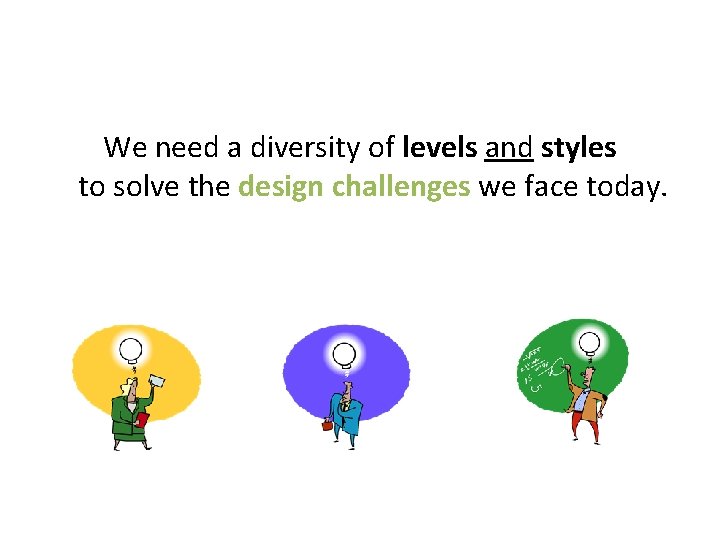 We need a diversity of levels and styles to solve the design challenges we