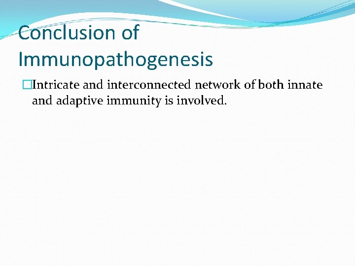 Conclusion of Immunopathogenesis �Intricate and interconnected network of both innate and adaptive immunity is