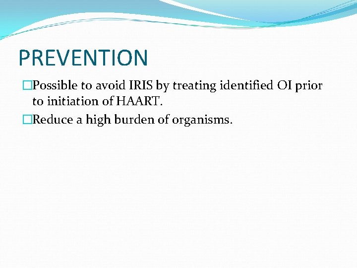 PREVENTION �Possible to avoid IRIS by treating identified OI prior to initiation of HAART.