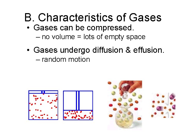 B. Characteristics of Gases • Gases can be compressed. – no volume = lots