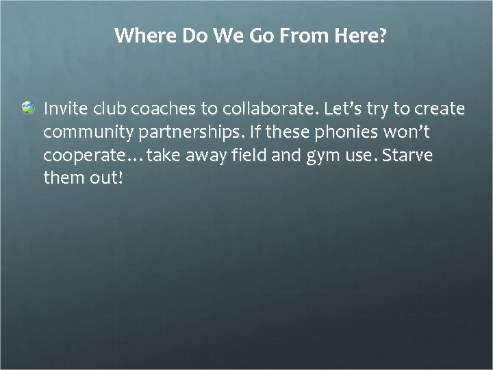 Where Do We Go From Here? Invite club coaches to collaborate. Let’s try to