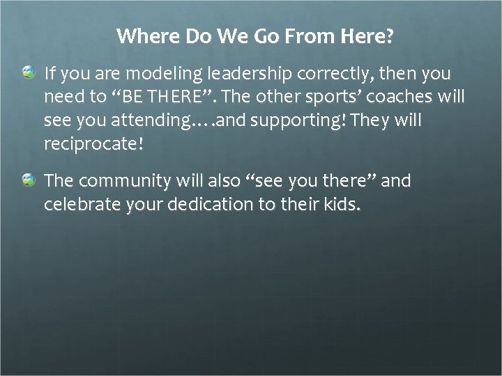 Where Do We Go From Here? If you are modeling leadership correctly, then you