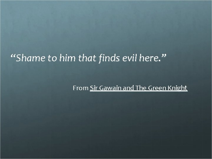 “Shame to him that finds evil here. ” From Sir Gawain and The Green