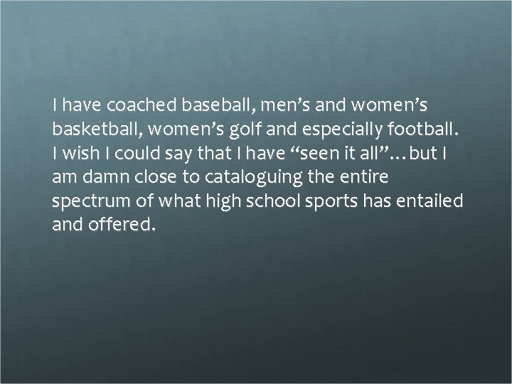 I have coached baseball, men’s and women’s basketball, women’s golf and especially football. I