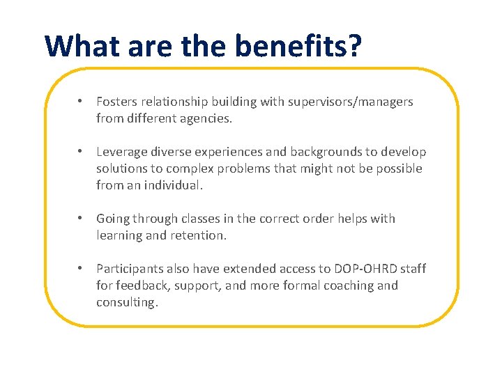 What are the benefits? • Fosters relationship building with supervisors/managers from different agencies. •